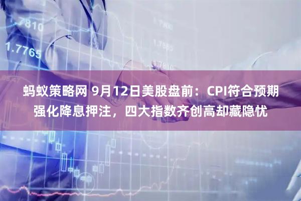 蚂蚁策略网 9月12日美股盘前：CPI符合预期强化降息押注，四大指数齐创高却藏隐忧